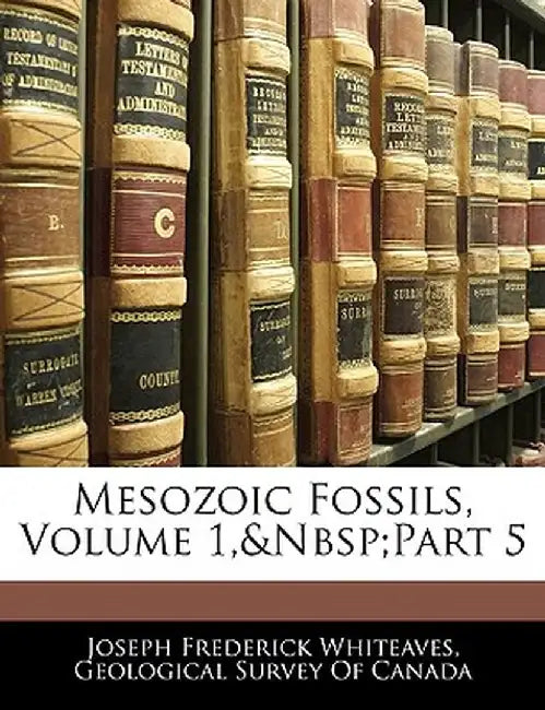 Mesozoic Fossils, Volume 1, Part 5 by Survey Of C Geological Survey of Canada