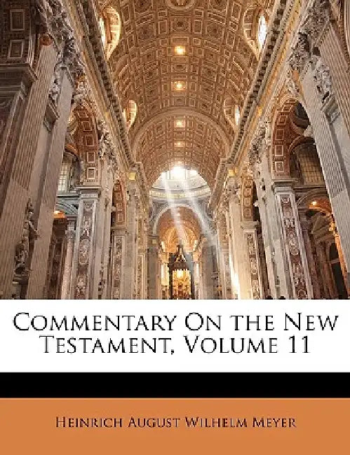Commentary On the New Testament; Volume 11 by Heinrich August Wilhelm Meyer