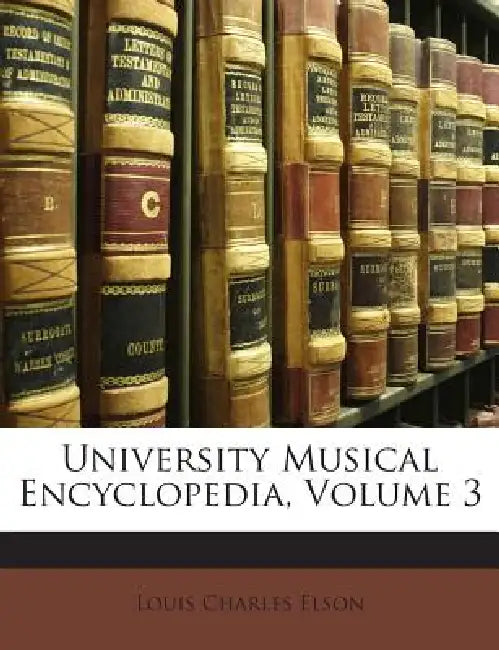 University Musical Encyclopedia, Volume 1 by Louis Charles Elson