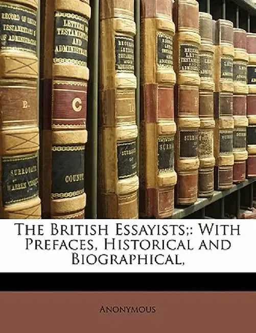 The British Essayists;: With Prefaces, Historical and Biographical, by Anonymous