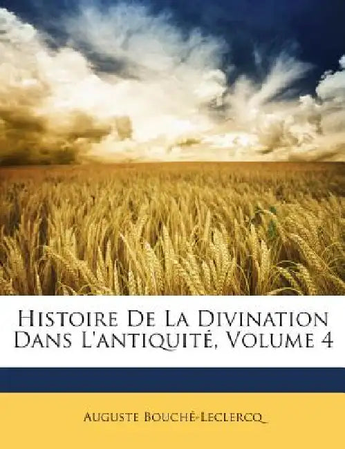 Histoire De La Divination Dans L'antiquité; Volume 4 by Auguste Bouché-LeClercq