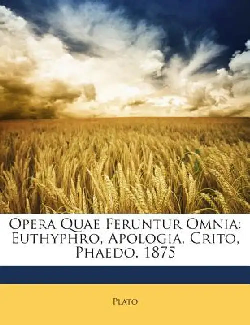 Opera Quae Feruntur Omnia: Euthyphro, Apologia, Crito, Phaedo. 1875 by Plato