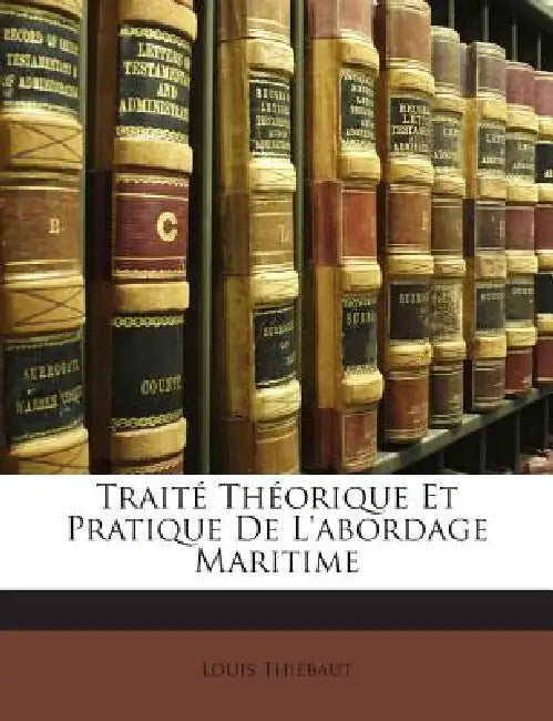 Traité Théorique Et Pratique De L'abordage Maritime by Louis Thiébaut