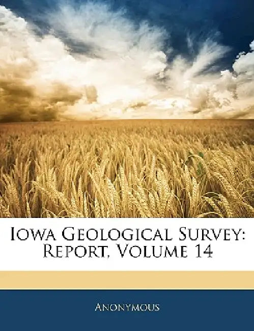 Iowa Geological Survey: Report, Volume 14 by Anonymous