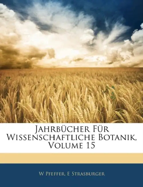 Jahrbücher Für Wissenschaftliche Botanik, Volume 15 by W. Pfeffer, E. Strasburger