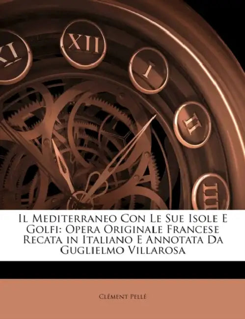 Il Mediterraneo Con Le Sue Isole E Golfi: Opera Originale Francese Recata in Italiano E Annotata Da Guglielmo Villarosa by Clément Pellé