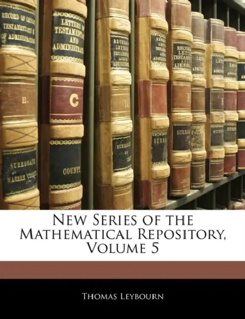New Series of the Mathematical Repository; Volume 5 by Thomas Leybourn