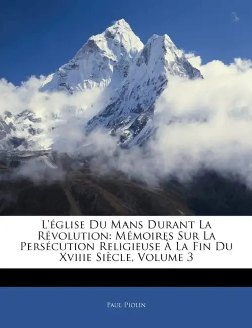 L'église Du Mans Durant La Révolution: Mémoires Sur La Persécution Religieuse À La Fin Du Xviiie Siècle; Volume 3 by Paul Piolin