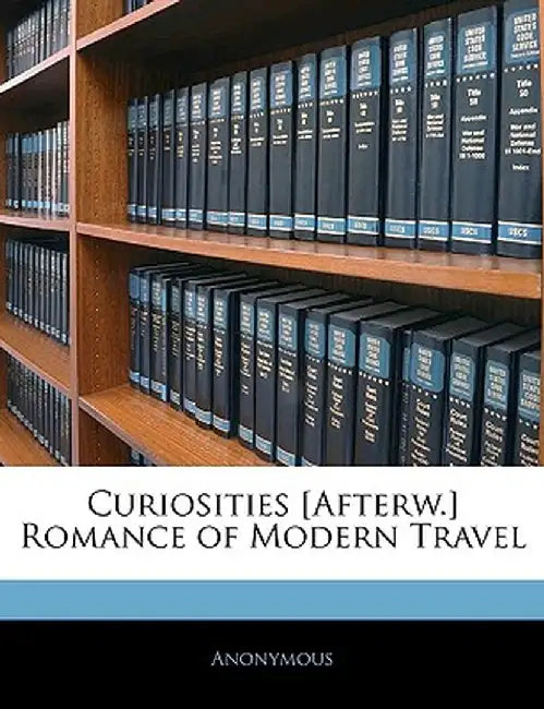 Curiosities [Afterw.] Romance of Modern Travel by Anonymous