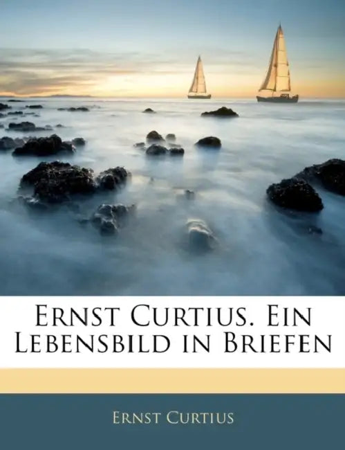 Ernst Curtius. Ein Lebensbild in Briefen by Ernst Curtius