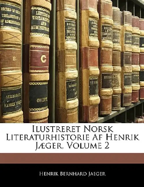 Ilustreret Norsk Literaturhistorie Af Henrik Jæger; Volume 2 by Henrik Bernhard Jaeger