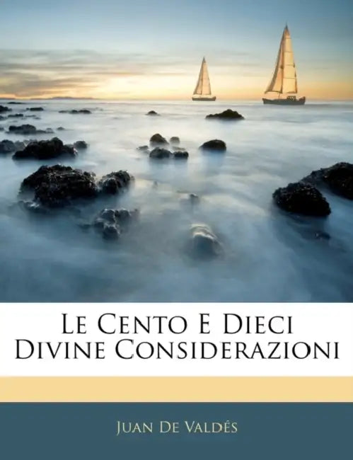Le Cento E Dieci Divine Considerazioni by Juan de Valdés