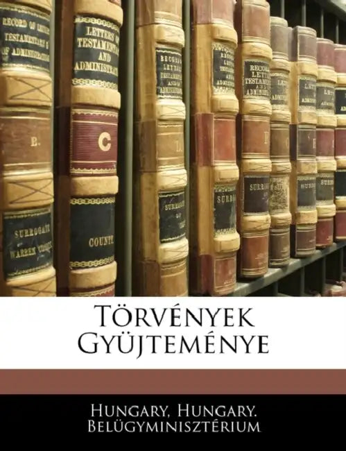 Törvények Gyüjteménye by Hungary, Hungary Belügyminiszterium