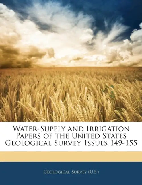 Water-Supply and Irrigation Papers of the United States Geological Survey, Issues 149-155 by Geological Survey (U S )