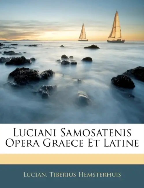 Luciani Samosatenis Opera Graece Et Latine by Lucian, Tiberius Hemsterhuis