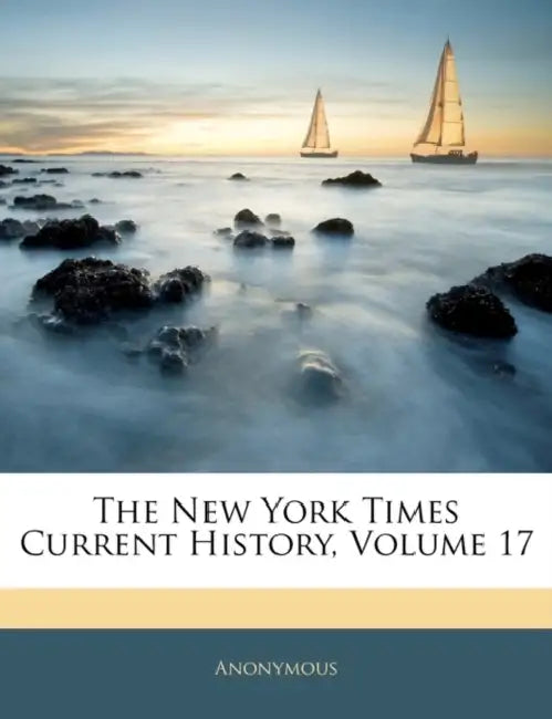 The New York Times Current History; Volume 17 by Anonymous