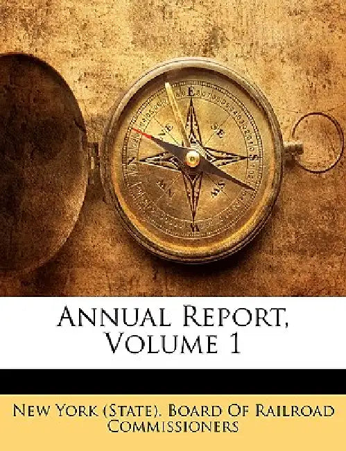 Annual Report, Volume 1 by New York (State) Board of Railroad Comm