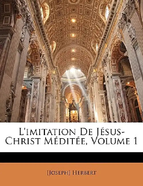 L'imitation De Jésus-Christ Méditée, Volume 1 by Joseph Herbert