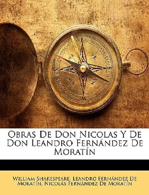 Obras De Don Nicolas Y De Don Leandro Fernández De Moratín by Leandro Fernández de Moratín, Nicolás Fernández de Moratín