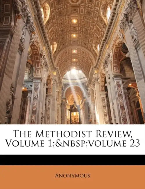 The Methodist Review, Volume 1; Volume 23 by Anonymous