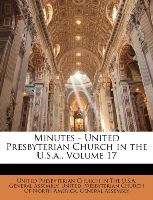 Minutes - United Presbyterian Church in the U.S.a.; Volume 17 by Gottfried, Friedrich Heinrich Von Der Hagen, United Presbyterian Church in the U S a