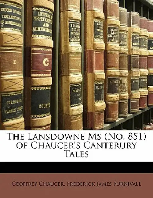 The Lansdowne Ms (No. 851) of Chaucer's Canterury Tales by Geoffrey Chaucer, Frederick James Furnivall