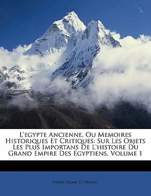 L'Egypte Ancienne, Ou Memoires Historiques Et Critiques: Sur Les Objets Les Plus Importans de L'Histoire Du Grand Empire Des Egyptiens, Volume 1 by Pierre Adam D' Origny