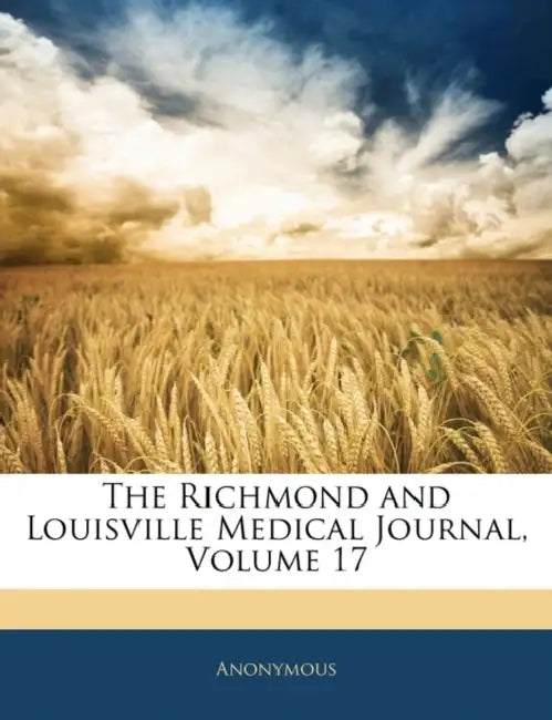 The Richmond and Louisville Medical Journal; Volume 17 by Anonymous