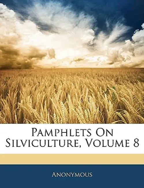 Pamphlets on Silviculture, Volume 8 by Anonymous