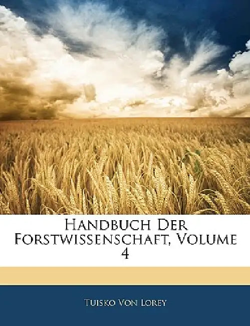 Handbuch Der Forstwissenschaft; Volume 4 by Tuisko Von Lorey
