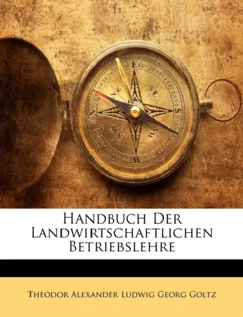 Handbuch Der Landwirtschaftlichen Betriebslehre by Theodor Alexander Ludwig Georg Goltz