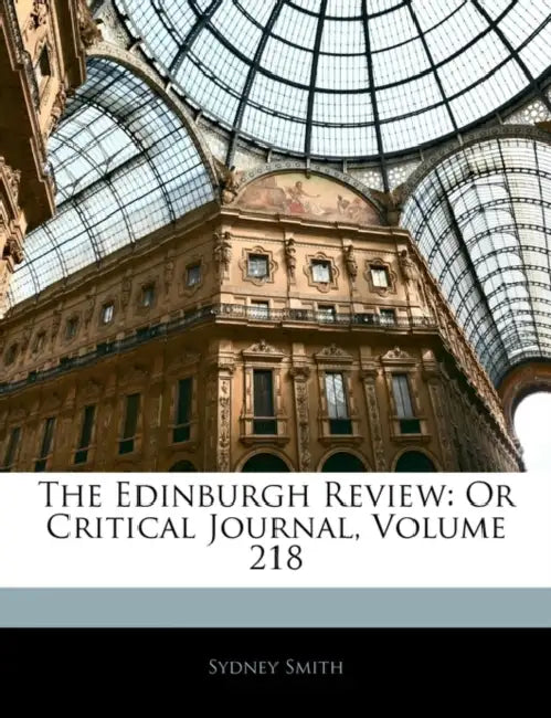 The Edinburgh Review: Or Critical Journal; Volume 218 by Sydney Smith