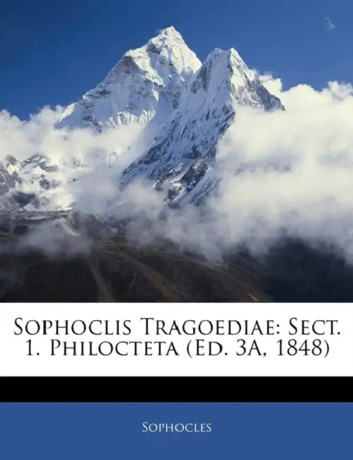 Sophoclis Tragoediae: Sect. 1. Philocteta (Ed. 3A, 1848) by Sophocles