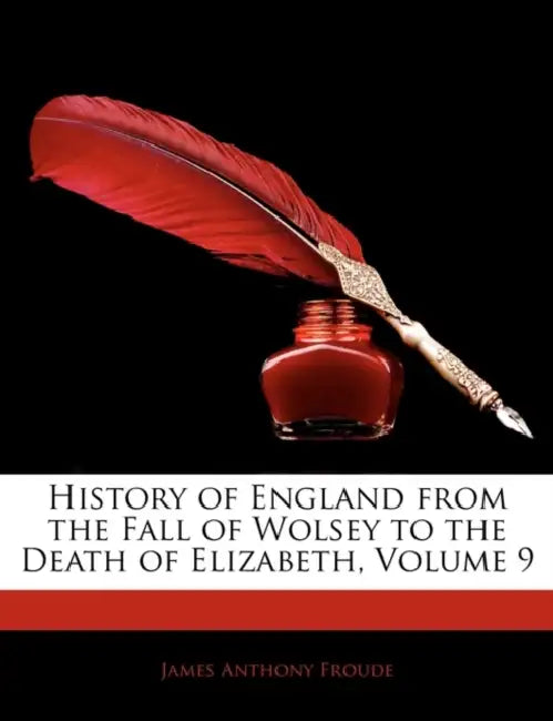 History of England From the Fall of Wolsey to the Death of Elizabeth; Volume 9 by James Anthony Froude
