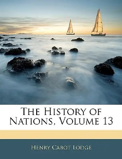 The History of Nations; Volume 13 by Henry Cabot Lodge