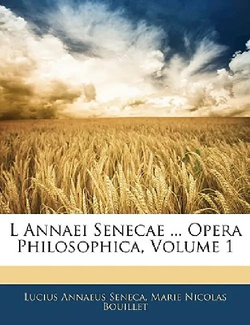 L Annaei Senecae ... Opera Philosophica; Volume 1 by Lucius Annaeus Seneca, Marie Nicolas Bouillet