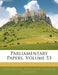 Parliamentary Papers, Volume 53 by Great Britain Parliament House of Comm
