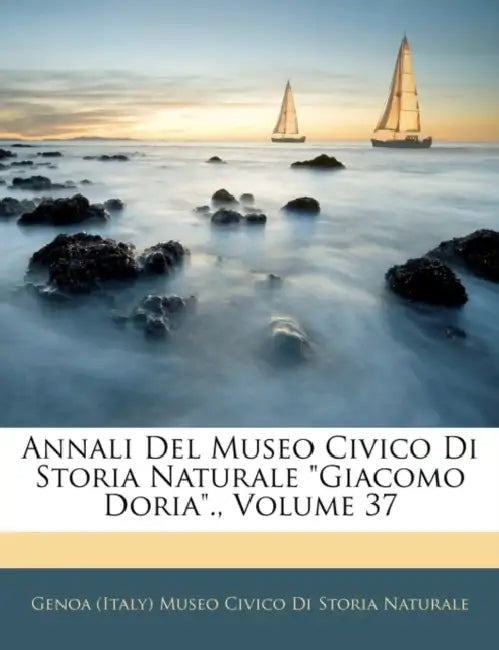 Annali del Museo Civico Di Storia Naturale Giacomo Doria., Volume 37 by Genoa (Italy) Museo Civico Di Storia Nat