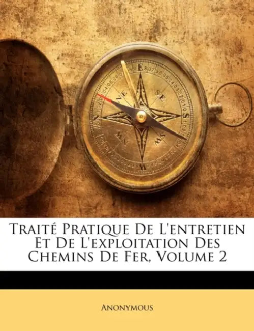 Traité Pratique De L'entretien Et De L'exploitation Des Chemins De Fer; Volume 2 by Anonymous