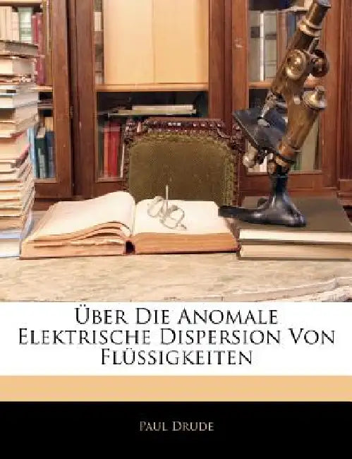 Über Die Anomale Elektrische Dispersion Von Flüssigkeiten by Paul Drude