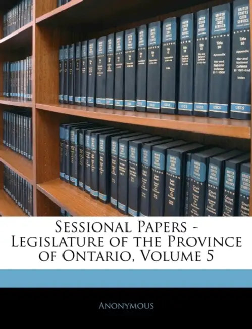Sessional Papers - Legislature of the Province of Ontario, Volume 5 by Anonymous