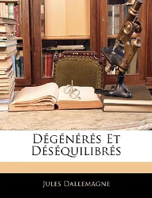 Dégénérés Et Déséquilibrés by Jules Dallemagne