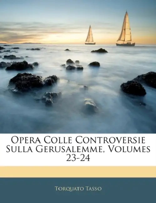 Opera Colle Controversie Sulla Gerusalemme, Volumes 23-24 by Torquato Tasso