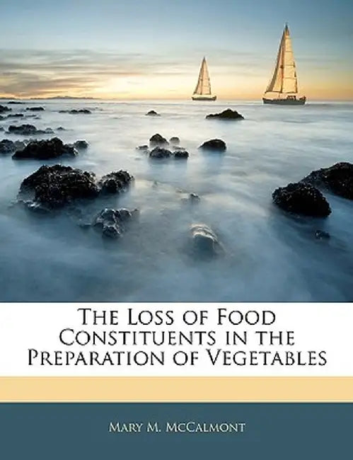 The Loss of Food Constituents in the Preparation of Vegetables by Mary M. McCalmont