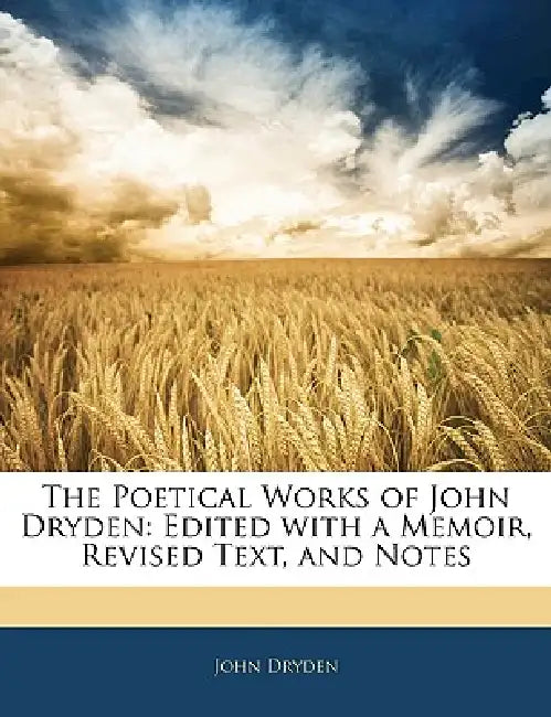 The Poetical Works of John Dryden: Edited With a Memoir, Revised Text, and Notes by John Dryden, Anonymous