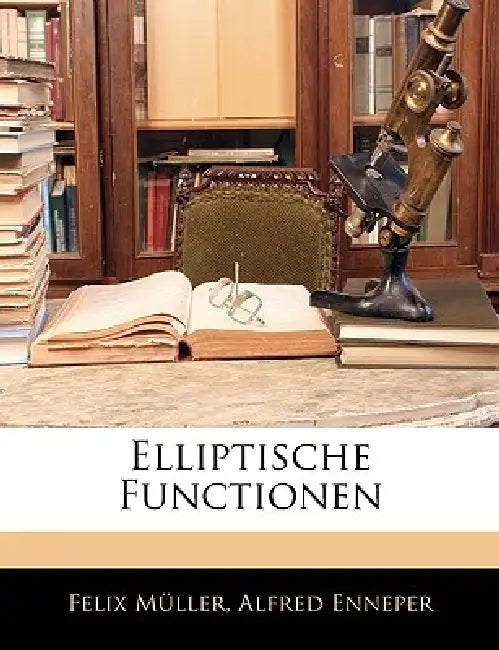 Elliptische Functionen by Felix Müller, Alfred Enneper