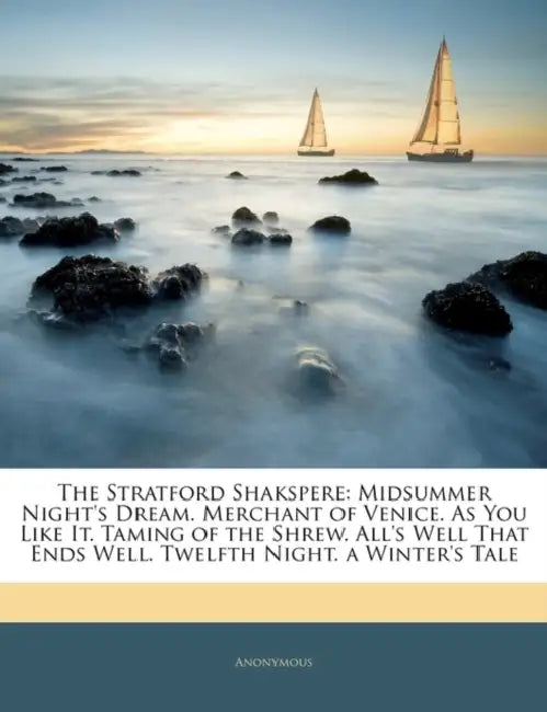 The Stratford Shakspere: Midsummer Night's Dream. Merchant of Venice. As You Like It. Taming of the Shrew. All's Well That Ends Well. Twelfth N by Anonymous