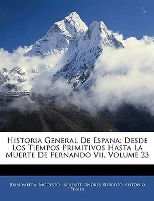 Historia General de Espana: Desde Los Tiempos Primitivos Hasta La Muerte de Fernando VII, Volume 23 by Juan Valera