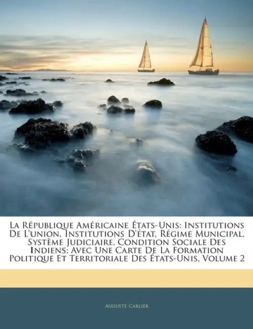 La République Américaine États-Unis: Institutions De L'union, Institutions D'état, Régime Municipal, Système Judiciaire, Condition Sociale Des Indiens by Auguste Carlier