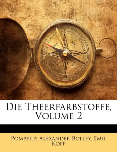 Die Theerfarbstoffe; Volume 2 by Pompejus Alexander Bolley, Emil Kopp